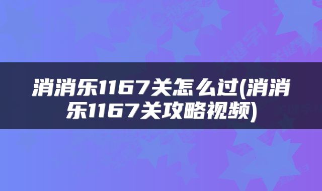 消消乐1167关怎么过(消消乐1167关攻略视频)
