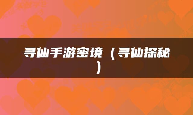 寻仙手游密境（寻仙探秘）