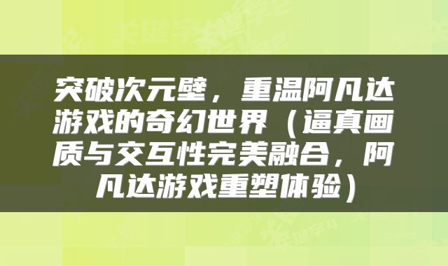 突破次元壁，重温阿凡达游戏的奇幻世界（逼真画质与交互性完美融合，阿凡达游戏重塑体验）