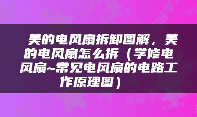  美的电风扇拆卸图解，美的电风扇怎么拆（学修电风扇~常见电风扇的电路工作原理图） 