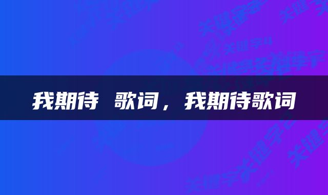我期待 歌词，我期待歌词