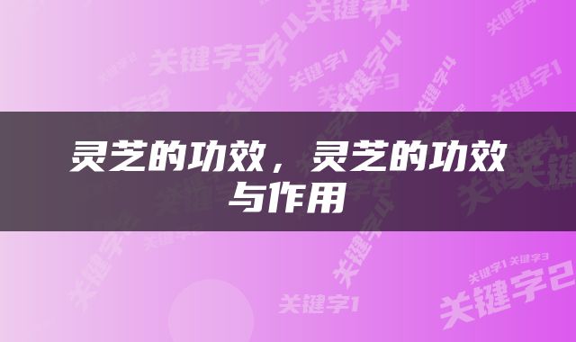 灵芝的功效，灵芝的功效与作用