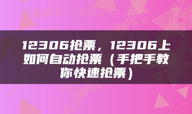12306抢票，12306上如何自动抢票（手把手教你快速抢票）