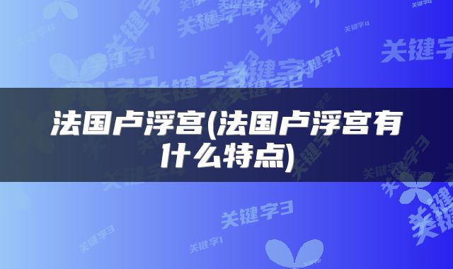 法国卢浮宫(法国卢浮宫有什么特点)