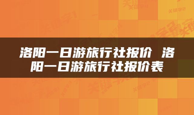 洛阳一日游旅行社报价 洛阳一日游旅行社报价表