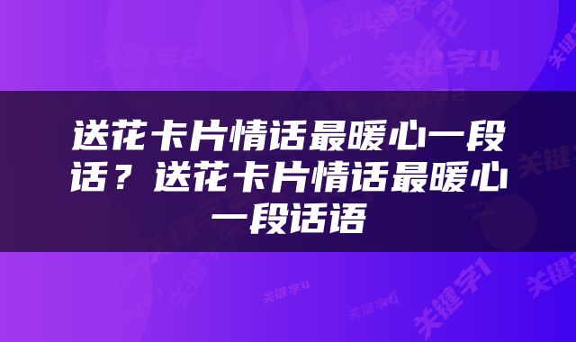 送花卡片情话最暖心一段话？送花卡片情话最暖心一段话语