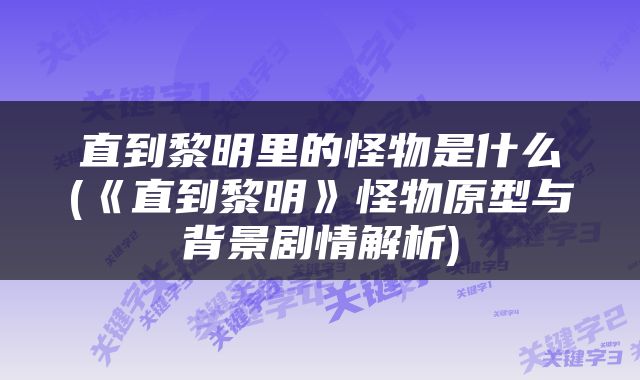 直到黎明里的怪物是什么(《直到黎明》怪物原型与背景剧情解析)