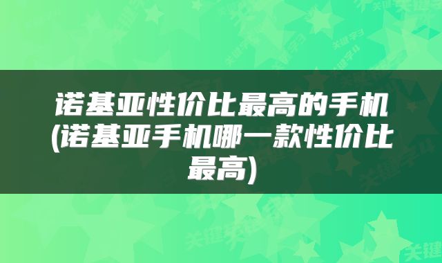 诺基亚性价比最高的手机(诺基亚手机哪一款性价比最高)