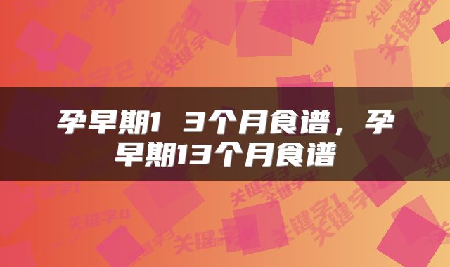 孕早期1 3个月食谱，孕早期13个月食谱