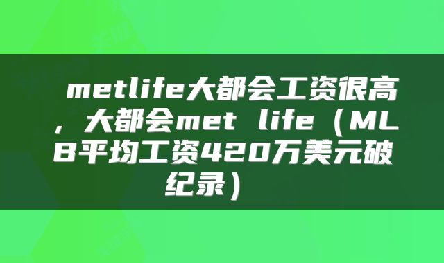 metlife大都会工资很高，大都会met life（MLB平均工资420万美元破纪录） 