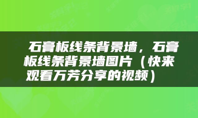  石膏板线条背景墙，石膏板线条背景墙图片（快来观看万芳分享的视频） 