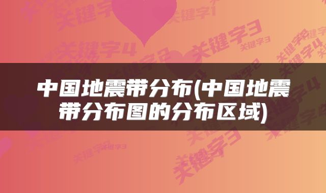 中国地震带分布(中国地震带分布图的分布区域)
