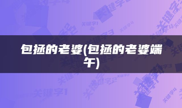 包拯的老婆(包拯的老婆端午)