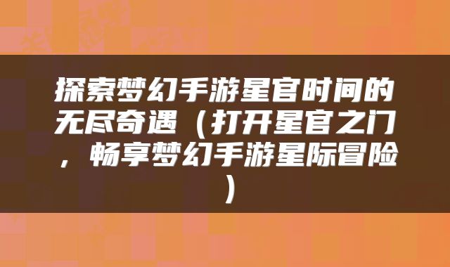 探索梦幻手游星官时间的无尽奇遇（打开星官之门，畅享梦幻手游星际冒险）