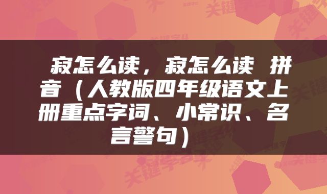  寂怎么读，寂怎么读 拼音（人教版四年级语文上册重点字词、小常识、名言警句） 