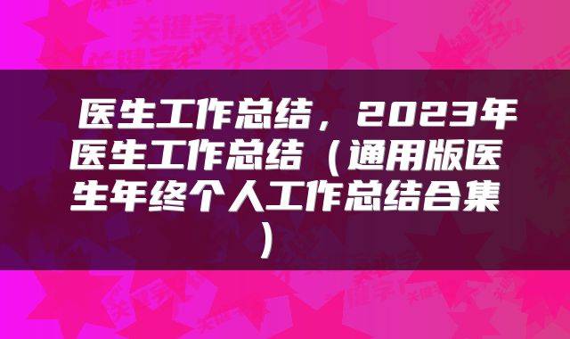  医生工作总结，2023年医生工作总结（通用版医生年终个人工作总结合集） 