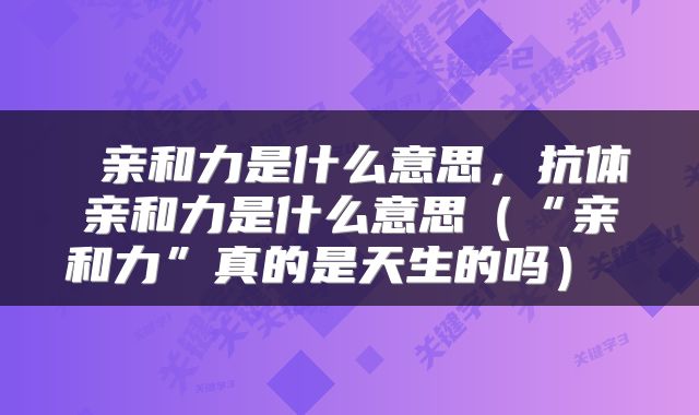  亲和力是什么意思，抗体亲和力是什么意思（“亲和力”真的是天生的吗） 