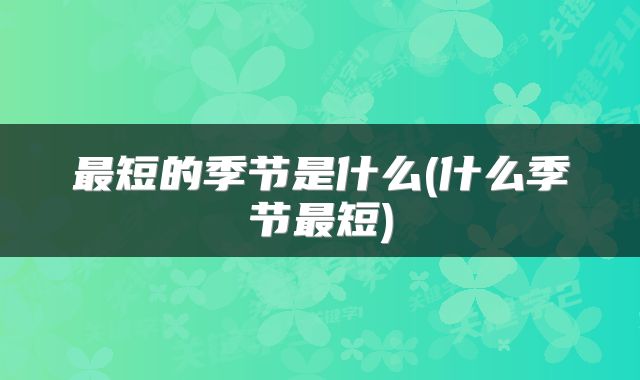 最短的季节是什么(什么季节最短)