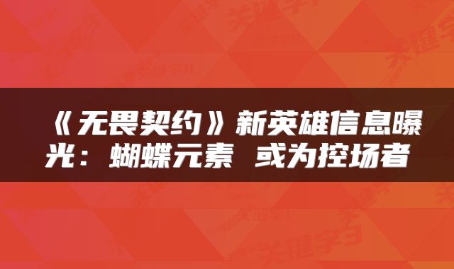 《无畏契约》新英雄信息曝光：蝴蝶元素 或为控场者