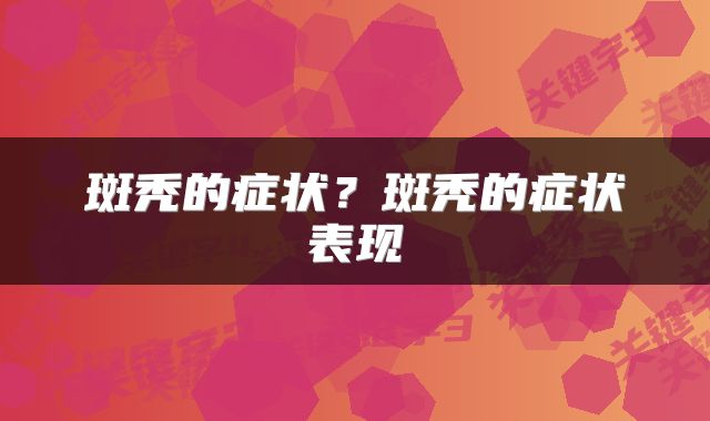 斑秃的症状？斑秃的症状表现