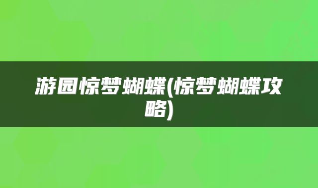 游园惊梦蝴蝶(惊梦蝴蝶攻略)