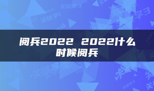 阅兵2022 2022什么时候阅兵