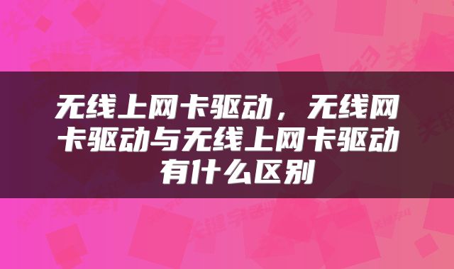 无线上网卡驱动，无线网卡驱动与无线上网卡驱动 有什么区别