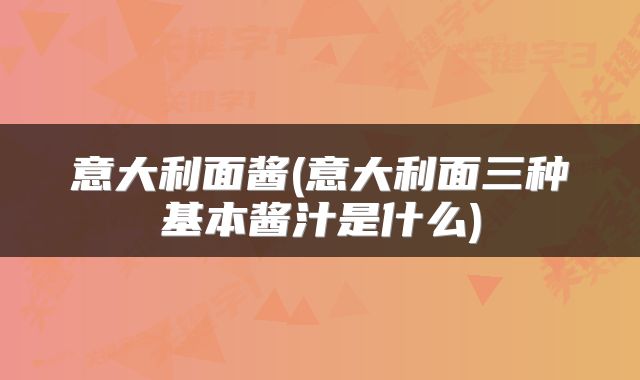 意大利面酱(意大利面三种基本酱汁是什么)
