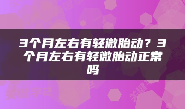 3个月左右有轻微胎动？3个月左右有轻微胎动正常吗