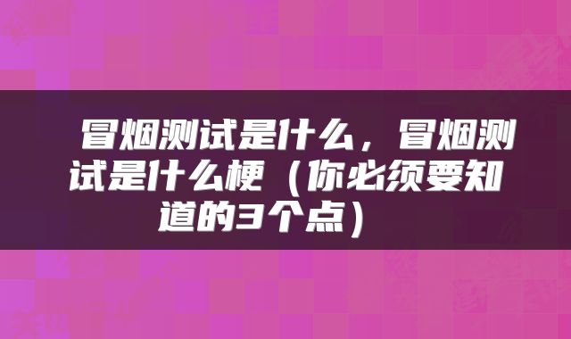  冒烟测试是什么，冒烟测试是什么梗（你必须要知道的3个点） 
