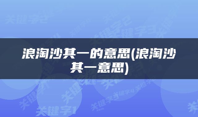 浪淘沙其一的意思(浪淘沙其一意思)