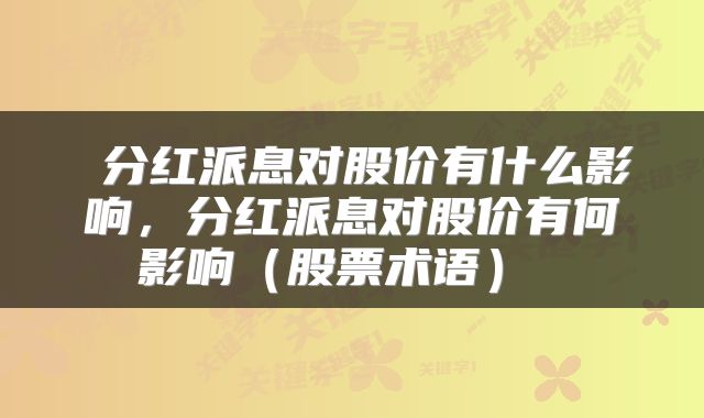  分红派息对股价有什么影响，分红派息对股价有何影响（股票术语） 