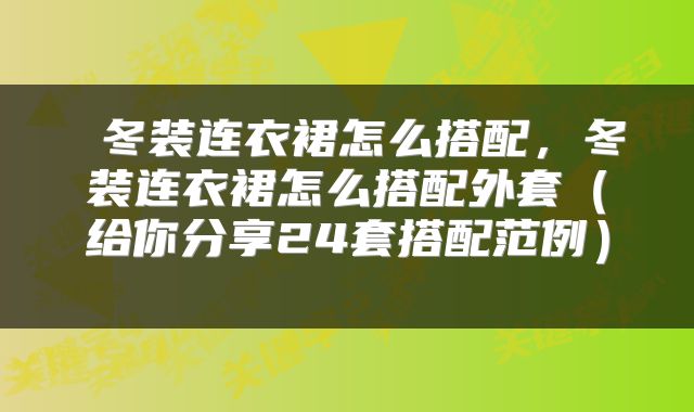  冬装连衣裙怎么搭配，冬装连衣裙怎么搭配外套（给你分享24套搭配范例） 