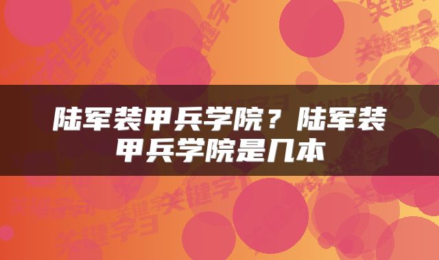 陆军装甲兵学院？陆军装甲兵学院是几本