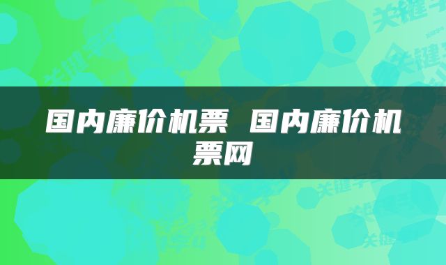 国内廉价机票 国内廉价机票网