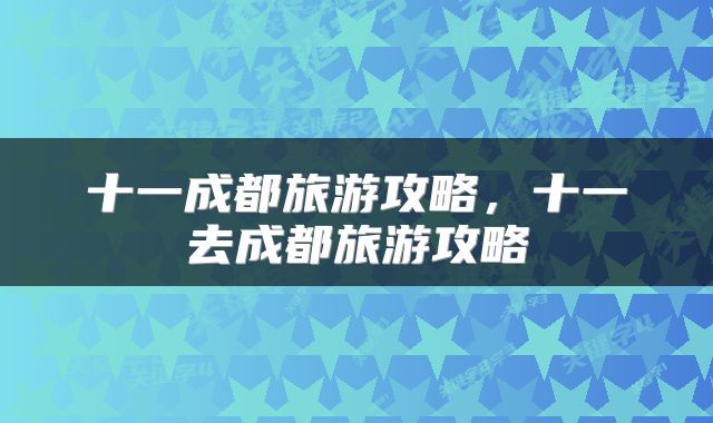 十一成都旅游攻略，十一去成都旅游攻略