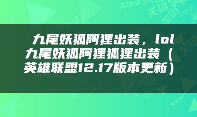  九尾妖狐阿狸出装，lol九尾妖狐阿狸狐狸出装（英雄联盟12.17版本更新） 