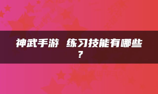 神武手游 练习技能有哪些？