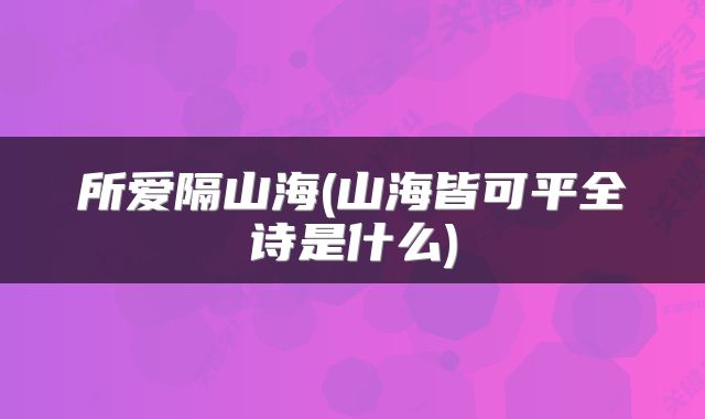 所爱隔山海(山海皆可平全诗是什么)