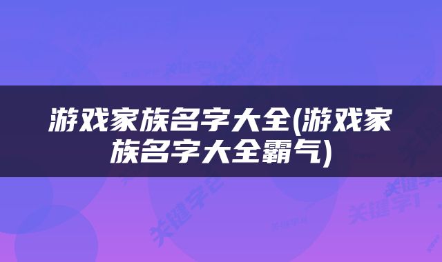 游戏家族名字大全(游戏家族名字大全霸气)