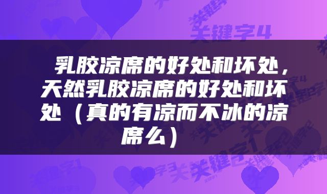 乳胶凉席的好处和坏处,天然乳胶凉席的好处和坏处(真的有凉而不冰的凉席么)