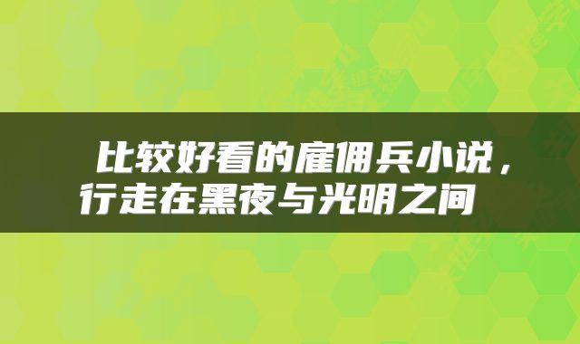  比较好看的雇佣兵小说，行走在黑夜与光明之间 