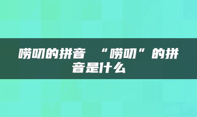 唠叨的拼音 “唠叨”的拼音是什么
