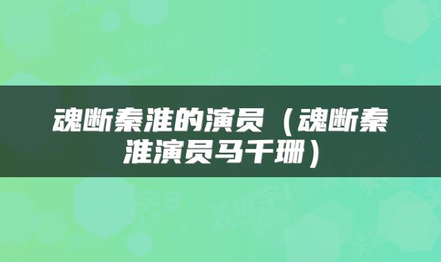 魂断秦淮的演员（魂断秦淮演员马千珊）