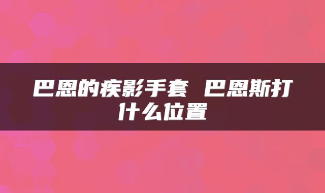 巴恩的疾影手套 巴恩斯打什么位置