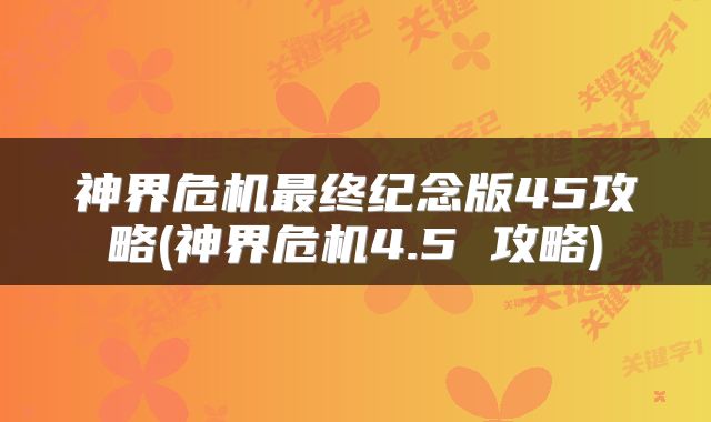 神界危机最终纪念版45攻略(神界危机4.5 攻略)