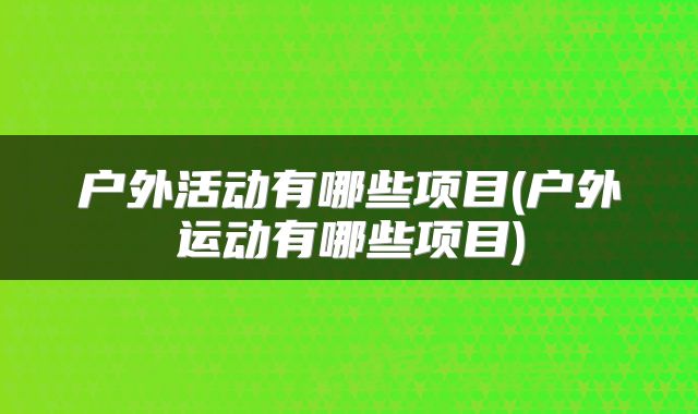 户外活动有哪些项目(户外运动有哪些项目)