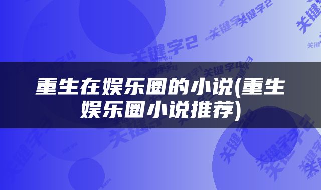 重生在娱乐圈的小说(重生娱乐圈小说推荐)