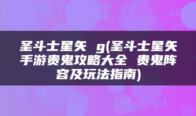 圣斗士星矢 g(圣斗士星矢手游贵鬼攻略大全 贵鬼阵容及玩法指南)