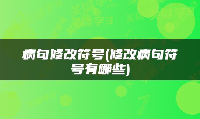 病句修改符号(修改病句符号有哪些)